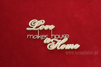 LOVE MAKES A HOUSE A HOME