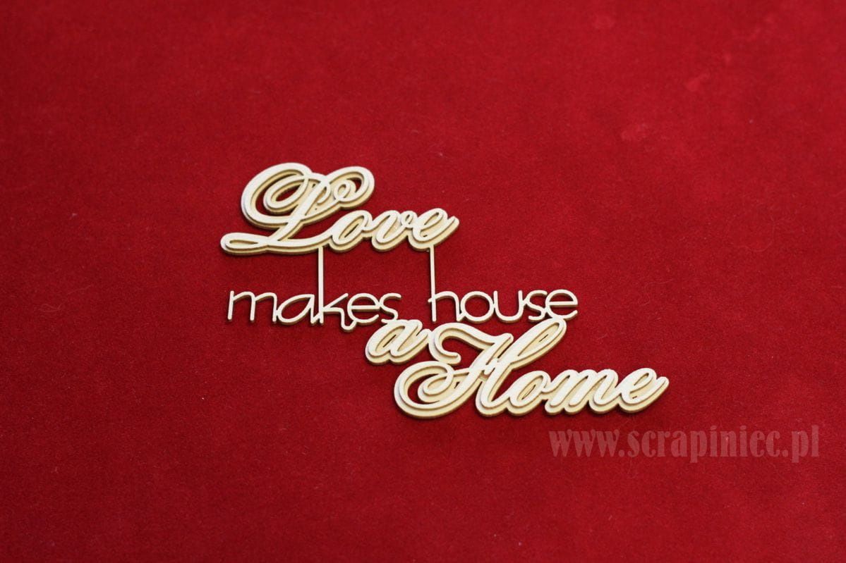 LOVE MAKES A HOUSE A HOME 